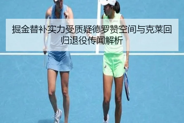 掘金替补实力受质疑德罗赞空间与克莱回归退役传闻解析