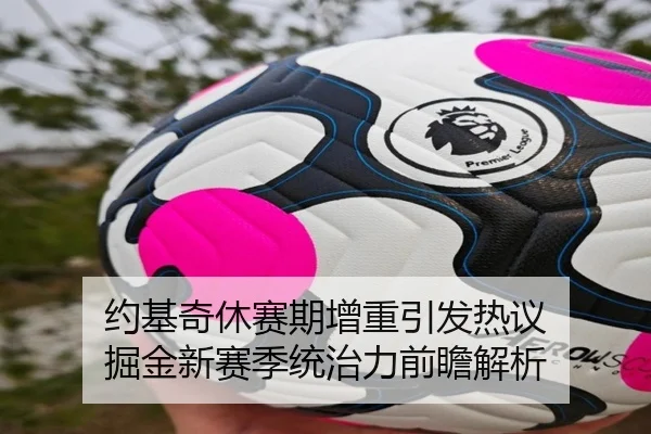 约基奇休赛期增重引发热议 掘金新赛季统治力前瞻解析